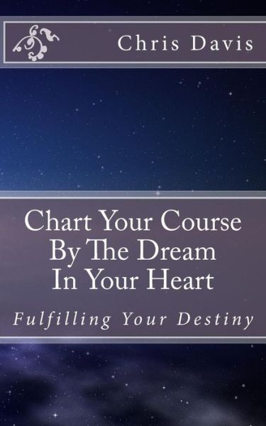 Cover for Chris Davis · Chart Your Course by the Dream in Your Heart (Paperback Book) (2014)