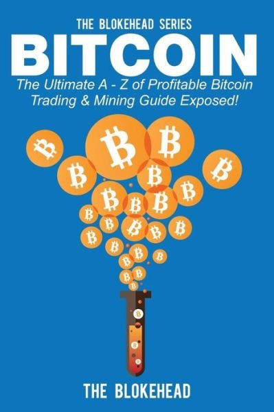 Cover for The Blokehead · Bitcoin: the Ultimate a - Z of Profitable Bitcoin Trading &amp; Mining Guide Exposed (Paperback Bog) (2014)