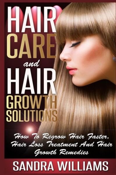 Cover for Sandra Williams · Hair Care and Hair Growth Solutions: How to Regrow Your Hair Faster, Hair Loss Treatment and Hair Growth Remedies (Paperback Bog) (2014)
