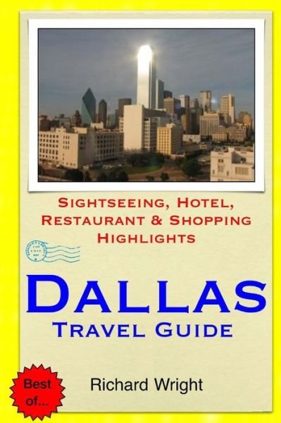 Dallas Travel Guide: Sightseeing, Hotel, Restaurant & Shopping Highlights - Richard Wright - Livros - Createspace - 9781505520347 - 14 de dezembro de 2014