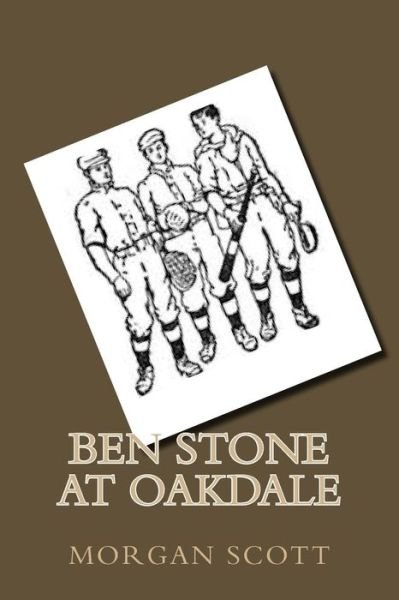 Ben Stone at Oakdale - Mmr Morgan Scott - Books - Createspace - 9781508532347 - February 17, 1911