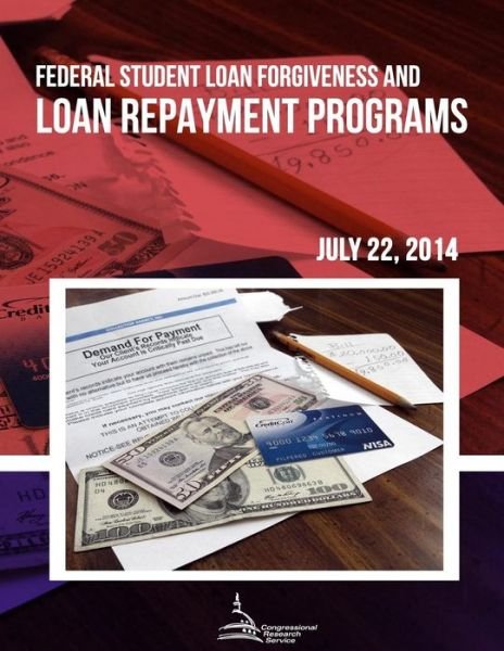 Federal Student Loan Forgiveness and Loan Repayment Programs - Congressional Research Service - Kirjat - Createspace - 9781508686347 - perjantai 26. kesäkuuta 2015