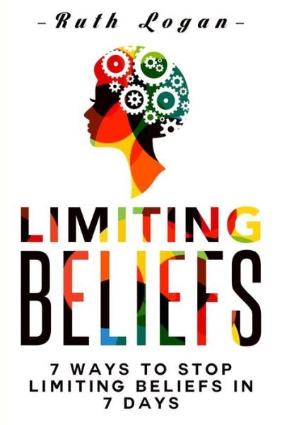 Cover for Ruth Logan · Limiting Beliefs: 7 Ways to Stop Limiting Beliefs in 7 Days (Paperback Bog) (2015)