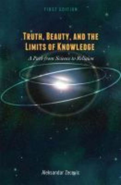 Truth, Beauty, and the Limits of Knowledge: A Path from Science to Religion - Aleksandar Zecevic - Books - Cognella, Inc - 9781516593347 - November 6, 2018