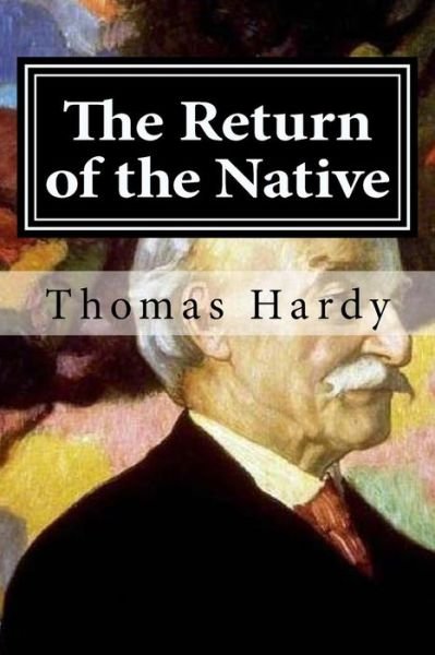 The Return of the Native - Thomas Hardy - Books - Createspace Independent Publishing Platf - 9781519646347 - December 4, 2015