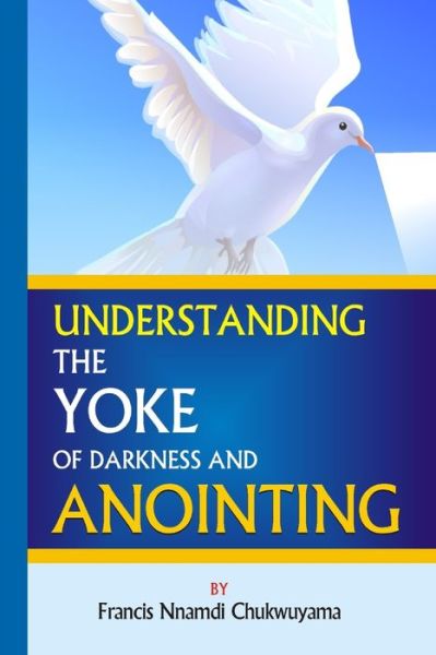 Cover for Francis Nnamdi Chukwuyama · Understanding the yoke of darkness and anointing (Paperback Book) (2015)