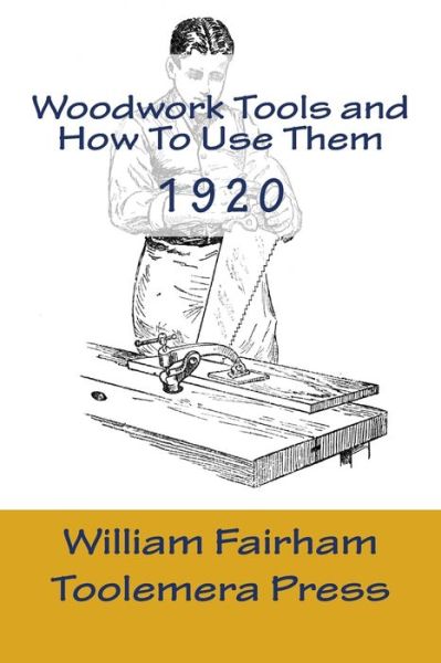 Woodwork Tools And How To Use them - William Fairham - Books - Createspace Independent Publishing Platf - 9781522954347 - December 29, 2015