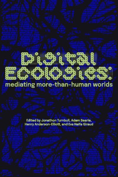 Digital Ecologies: Mediating More-Than-Human Worlds (Hardcover Book) (2024)