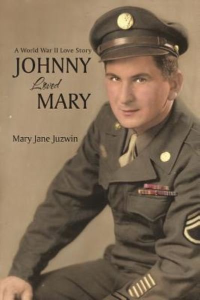 Cover for Mary Jane Juzwin · Johnny Loved Mary : A World War II Love Story (Paperback Book) (2018)