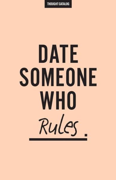 Date Someone Who Rules - Thought Catalog - Books - Createspace Independent Publishing Platf - 9781537297347 - August 26, 2016