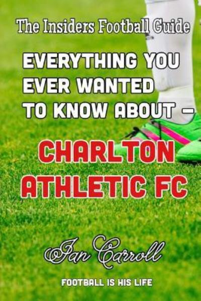 Cover for MR Ian Carroll · Everything You Ever Wanted to Know about - Charlton Athletic FC (Paperback Book) (2016)