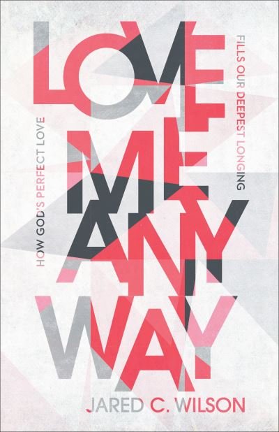 Cover for Jared C. Wilson · Love Me Anyway – How God's Perfect Love Fills Our Deepest Longing (Taschenbuch) (2021)