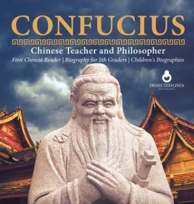 Cover for Dissected Lives · Confucius Chinese Teacher and Philosopher First Chinese Reader Biography for 5th Graders Children's Biographies (Hardcover Book) (2019)