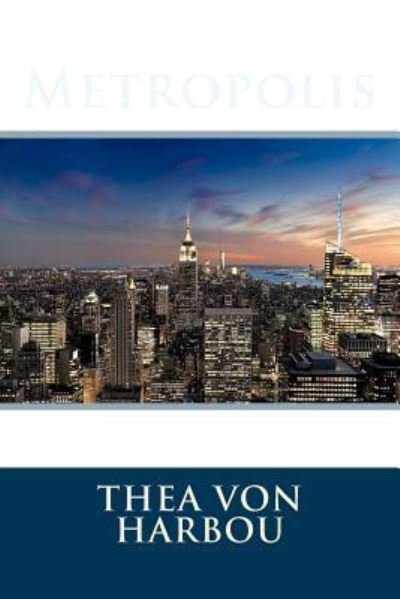 Metropolis - Thea Von Harbou - Libros - Createspace Independent Publishing Platf - 9781542543347 - 14 de enero de 2017
