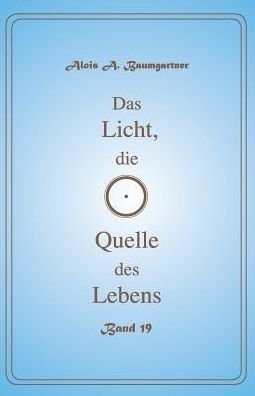Cover for Alois a Baumgartner · Das Licht, Die Quelle Des Lebens - Band 19 (Pocketbok) (2017)