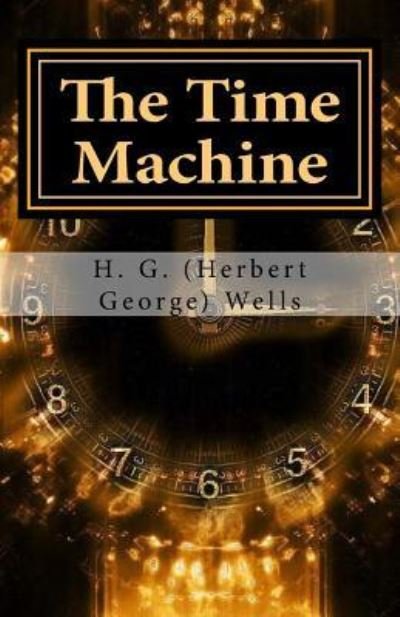 The Time Machine - H G Wells - Books - Createspace Independent Publishing Platf - 9781546488347 - May 6, 2017
