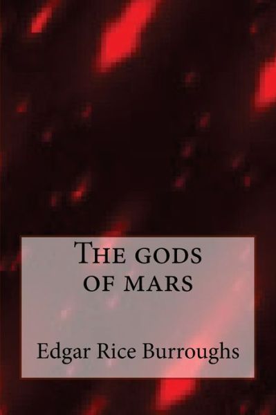 The Gods of Mars - Edgar Rice Burroughs - Książki - Createspace Independent Publishing Platf - 9781546871347 - 23 maja 2017