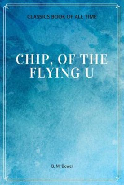 Chip, Of The Flying U - B M Bower - Books - Createspace Independent Publishing Platf - 9781548228347 - June 21, 2017