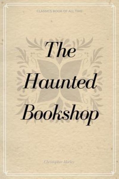 The Haunted Bookshop - Christopher Morley - Books - Createspace Independent Publishing Platf - 9781548231347 - June 21, 2017