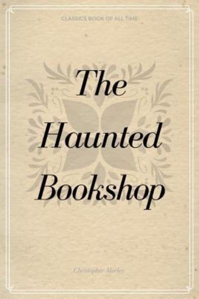 The Haunted Bookshop - Christopher Morley - Bøker - Createspace Independent Publishing Platf - 9781548231347 - 21. juni 2017