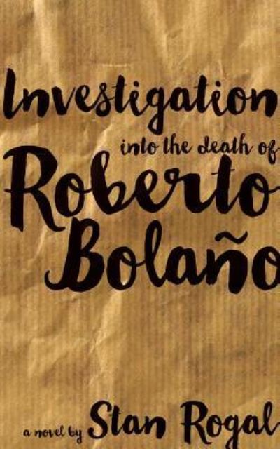 Cover for Stan Rogal · Investigation Into the Death of Roberto Bolano (Paperback Book) (2019)