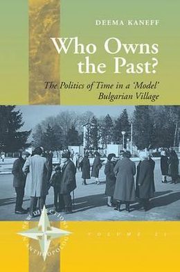 Cover for Deema Kaneff · Who Owns the Past?: The Politics of Time in a 'Model' Bulgarian Village - New Directions in Anthropology (Hardcover Book) [Illustrated edition] (2004)