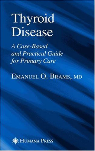 Cover for Emanuel O. Brams · Thyroid Disease: A Case-Based and Practical Guide for Primary Care - Current Clinical Practice (Hardcover Book) [2005 edition] (2005)
