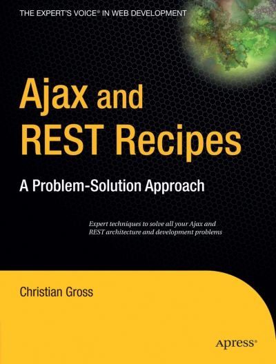 Ajax and REST Recipes: A Problem-Solution Approach - Christian Gross - Livros - APress - 9781590597347 - 18 de dezembro de 2006