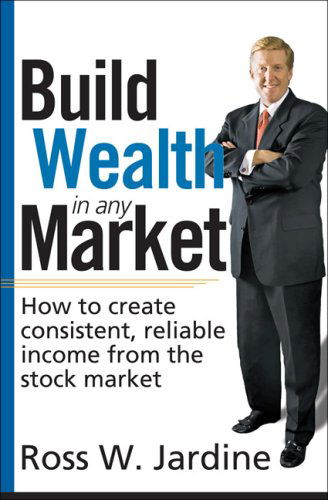 Cover for Ross Jardine · Build Wealth in Any Market: How to Create Consistent, Reliable Income from the Stock Market (Hardcover Book) (2008)