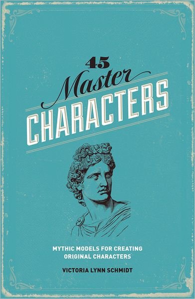 Cover for Schmidt, Victoria Lynn, Ph.D. · 45 Master Characters: Mythic Models for Creating Original Characters (Paperback Book) (2012)