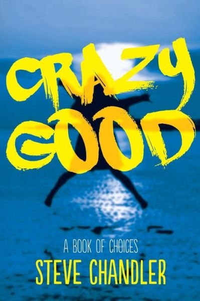 Crazy Good: A Book of CHOICES - Steve Chandler - Livros - Maurice Bassett - 9781600250347 - 12 de setembro de 2015
