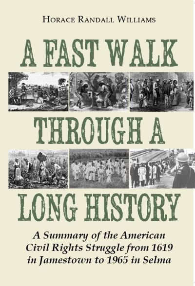 Cover for Horace Randall Williams · A Fast Walk Through a Long History : A Summary of the American Civil Rights Struggle from 1619 in Jamestown to 1965 in Selma (Paperback Book) (2018)