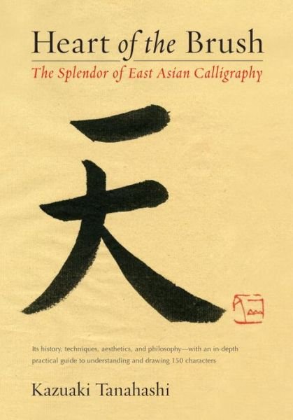 Cover for Kazuaki Tanahashi · Heart of the Brush: The Splendor of East Asian Calligraphy (Paperback Book) (2016)