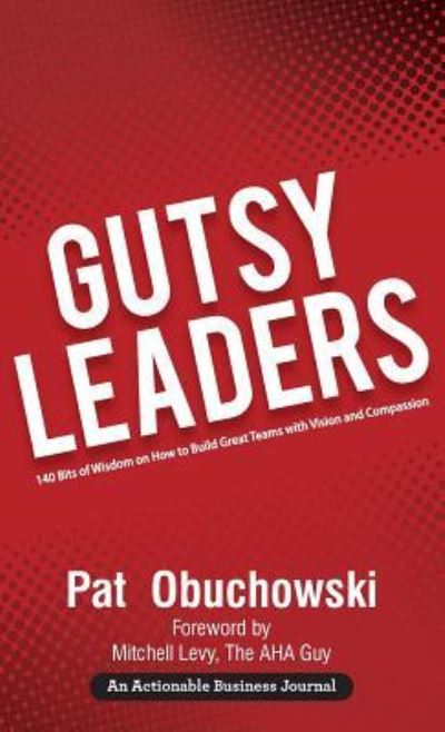 Cover for Pat Obuchowski · Gutsy Leaders 140 Bits of Wisdom on How to Build Great Teams with Vision and Compassion (Gebundenes Buch) (2018)