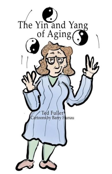 The Yin and Yang of Aging - Ted Fuller - Books - Alive Books - 9781631320347 - July 22, 2016