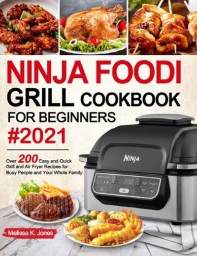 Cover for Melissa K Jones · Ninja Foodi Grill Cookbook for Beginners #2021: Over 200 Easy and Quick Grill and Air Fryer Recipes for Busy People and Your Whole Family (Hardcover Book) (2020)