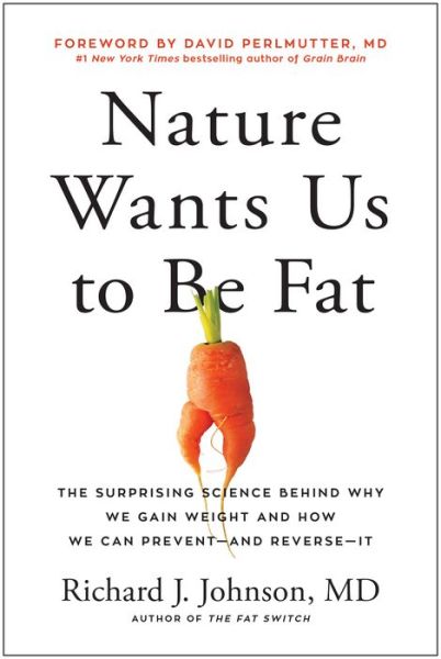 Cover for Richard Johnson · Nature Wants Us to Be Fat: The Surprising Science Behind Why We Gain Weight and How We Can Prevent--and Reverse--It (Hardcover Book) (2022)