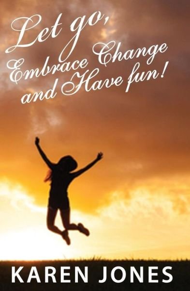 Cover for Karen Jones · Let Go, Embrace Change and Have Fun! (Paperback Book) (2018)