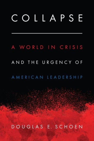 Cover for Douglas E. Schoen · Collapse: A World in Crisis and the Urgency of American Leadership (Hardcover Book) (2019)