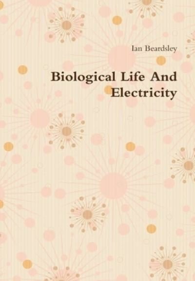 Cover for Ian Beardsley · Biological Life And Electricity (Hardcover Book) (2020)
