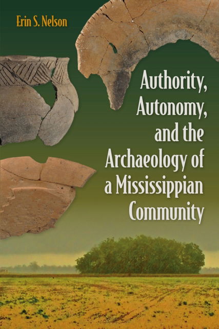 Cover for Erin S. Nelson · Authority, Autonomy, and the Archaeology of a Mississippian Community - Florida Museum of Natural History: Ripley P. Bullen Series (Paperback Book) (2024)