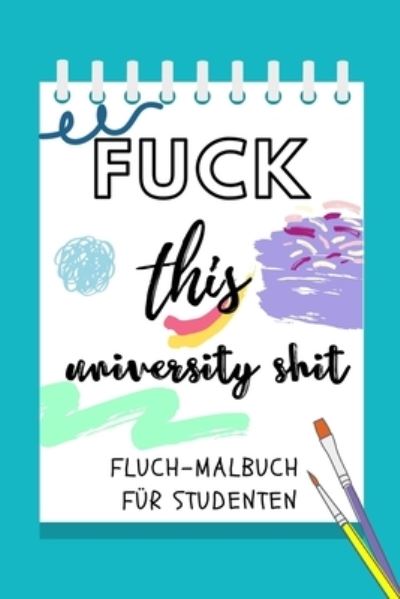 Cover for Abitur Malbuch · Fuck This University Shit Fluch-Malbuch Fur Studenten (Paperback Book) (2019)