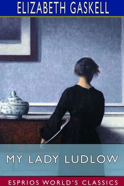 My Lady Ludlow (Esprios Classics) - Elizabeth Cleghorn Gaskell - Bøger - Blurb - 9781714410347 - 20. marts 2024