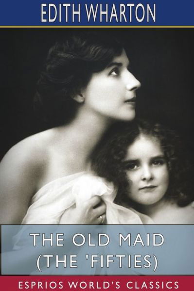 The Old Maid (The 'Fifties) (Esprios Classics) - Edith Wharton - Böcker - Blurb - 9781715710347 - 26 april 2024