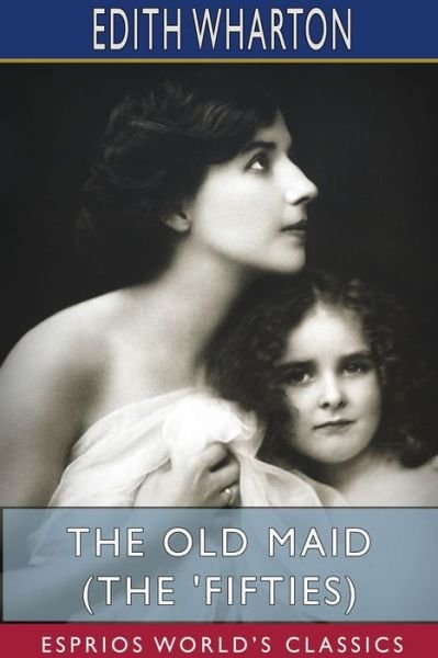 Cover for Edith Wharton · The Old Maid (The 'Fifties) (Esprios Classics) (Pocketbok) (2023)