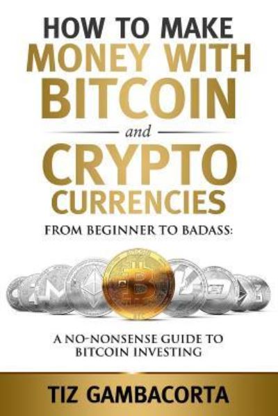 Cover for Tiz Gambacorta · How To Make Money With Bitcoin And Crypto Currencies (Paperback Book) (2018)