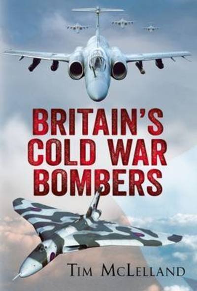 Britain's Cold War Bombers - Tim Mclelland - Bücher - Fonthill Media Ltd - 9781781555347 - 26. Mai 2016