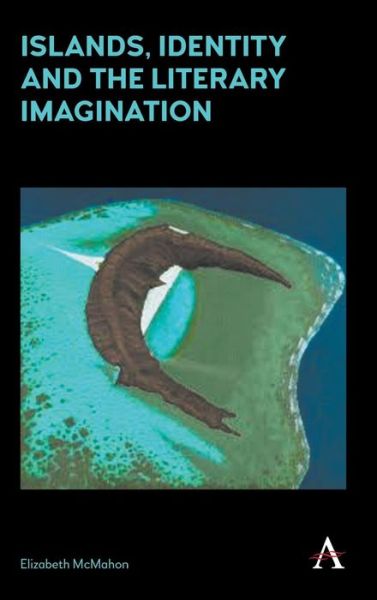 Cover for Elizabeth McMahon · Islands, Identity and the Literary Imagination - Anthem Studies in Australian Literature and Culture (Hardcover Book) (2016)