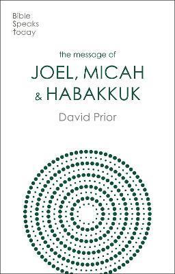 Cover for David Prior · The Message of Joel, Micah and Habakkuk: Listening to the Voice of God - The Bible Speaks Today Old Testament (Paperback Book) (2024)