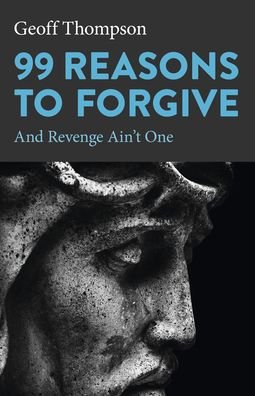 Cover for Geoff Thompson · 99 Reasons to Forgive: And Revenge Ain't One (Paperback Bog) (2023)